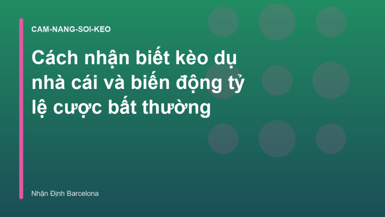Cách nhận biết kèo dụ nhà cái và biến động tỷ lệ cược bất thường