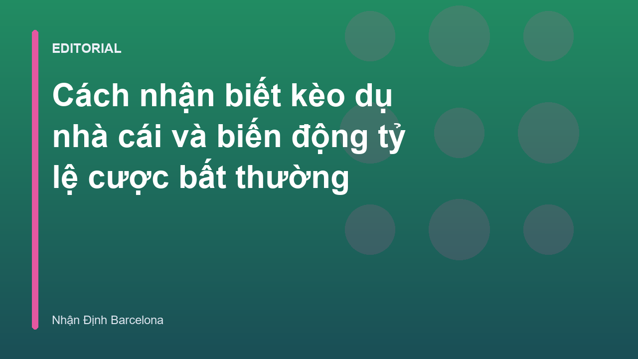 Cách nhận biết kèo dụ nhà cái và phân tích biến động tỷ lệ
