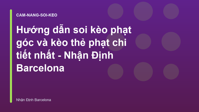 Hướng dẫn soi kèo phạt góc và kèo thẻ phạt chi tiết nhất - Nhận Định Barcelona