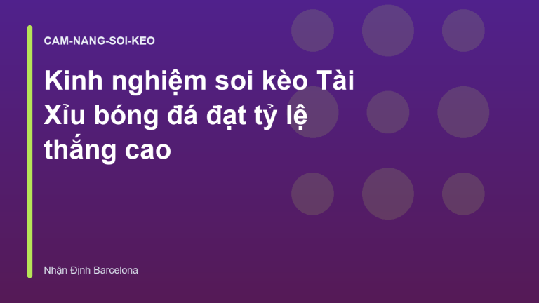 Kinh nghiệm soi kèo Tài Xỉu bóng đá đạt tỷ lệ thắng cao