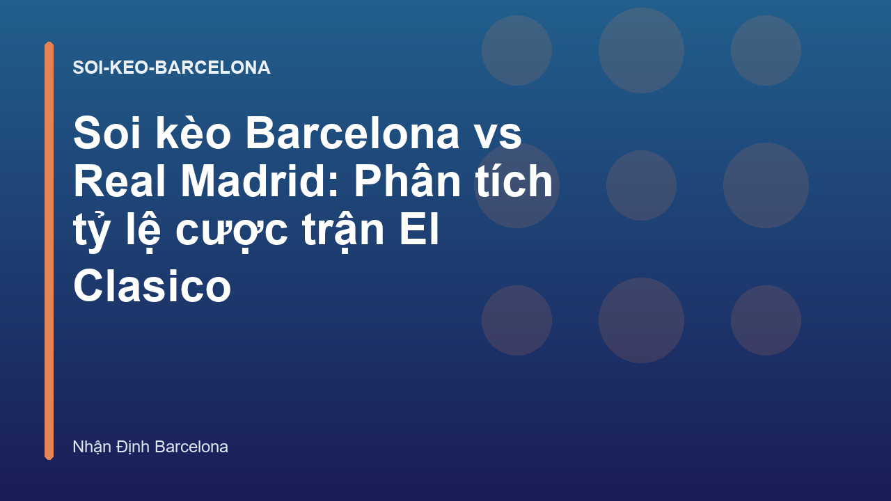 Soi kèo Barcelona vs Real Madrid: Phân tích tỷ lệ cược trận El Clasico