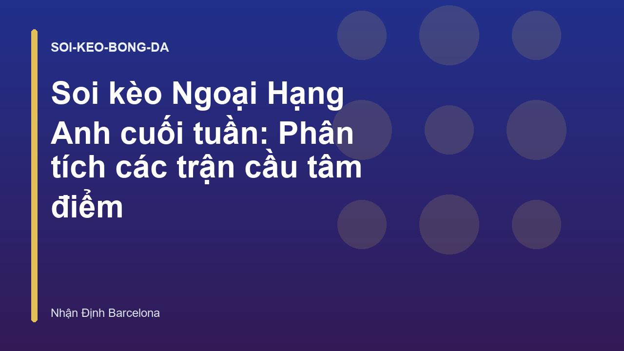 Soi kèo Ngoại Hạng Anh cuối tuần: Phân tích các trận cầu tâm điểm