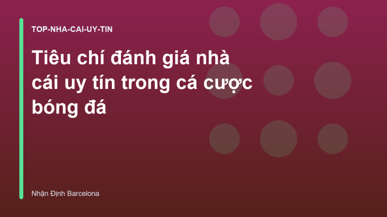 Tiêu chí đánh giá nhà cái uy tín trong cá cược bóng đá